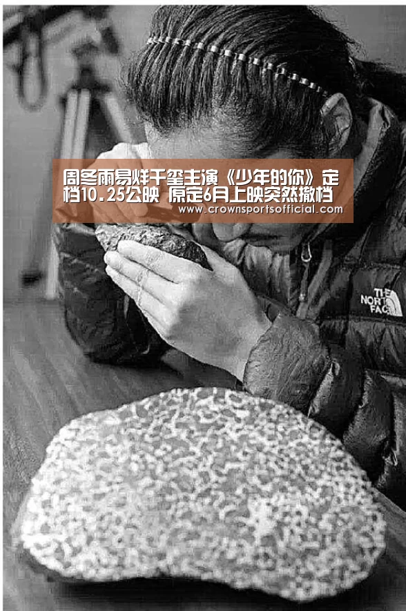 周冬雨易烊千玺主演《少年的你》定档10.25公映 原定6月上映突然撤档‘皇冠最新网站官网’(图1) 皇冠网址