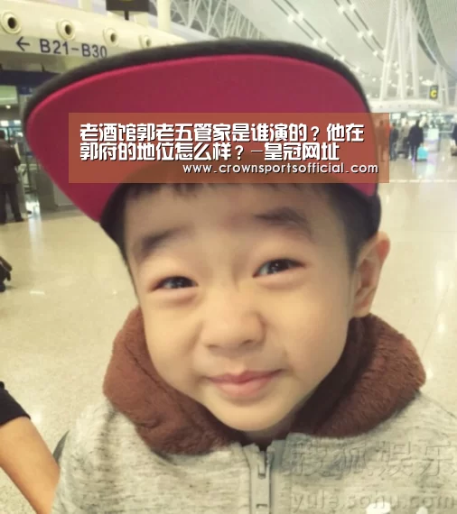 老酒馆郭老五管家是谁演的?他在郭府的地位怎么样?-皇冠网址(图2) 皇冠网址
