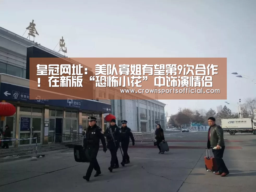 皇冠网址:美队寡姐有望第9次合作!在新版“恐怖小花”中饰演情侣(图1) 皇冠最新网站官网